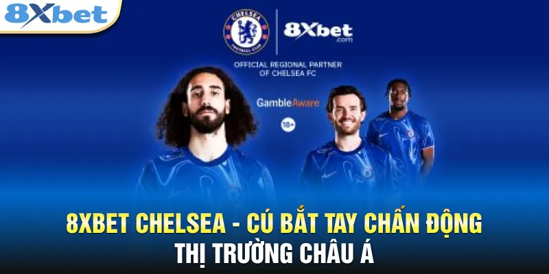 8XBET Chelsea - Cú Bắt Tay Chấn Động Thị Trường Châu Á 8XBET Chelsea - Cú Bắt Tay Chấn Động Thị Trường Châu Á